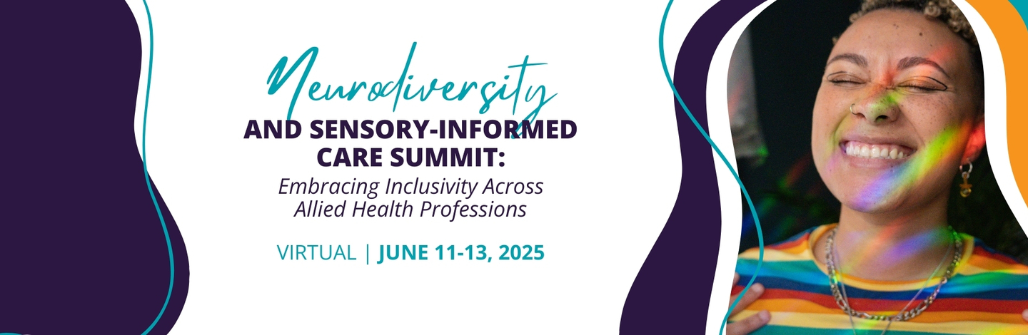 TEXT: Neurodiversity and Sensory-Informed Care Summit, Embracing Inclusivity Across Allied Health Professions, IMAGE: purple, blue and orange wave blobs, young light-skinned woman with short hair and rainbow shirt smiling.