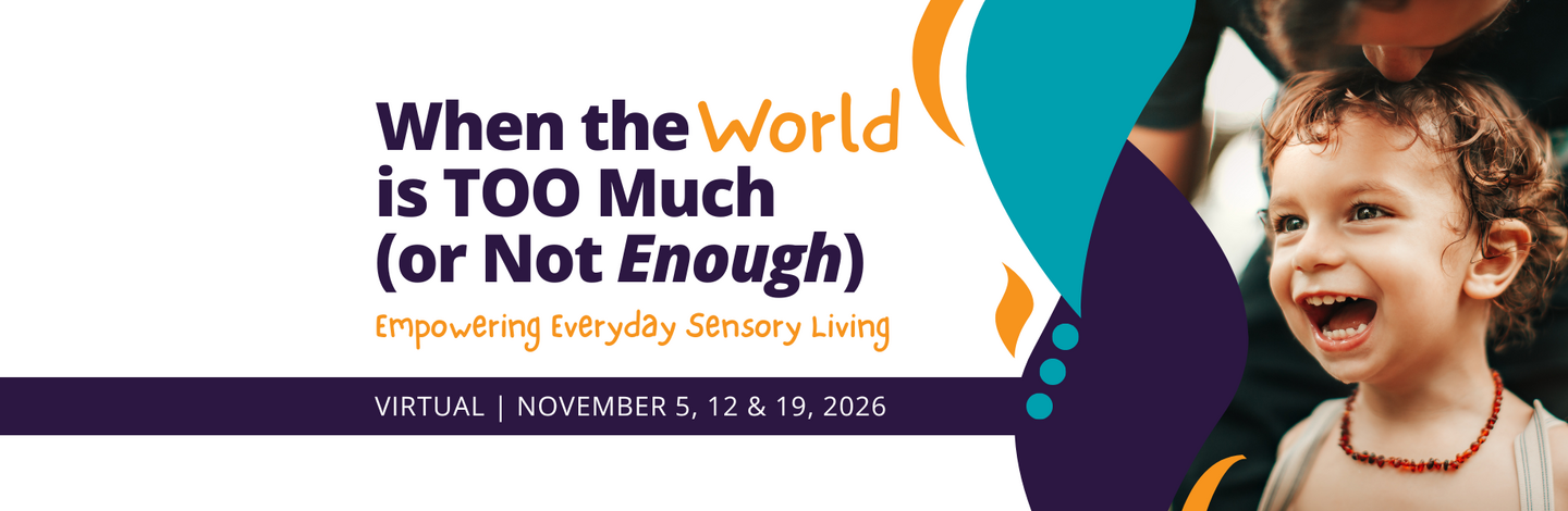 Event banner with bold text reading "When the World is TOO Much (or Not Enough)" with the subtitle "Empowering Everyday Sensory Living" in orange script. A purple bar at the bottom reads "VIRTUAL | NOVEMBER 5, 12 & 19, 2026." On the right, a young child laughs joyfully, framed by teal and purple abstract shapes.